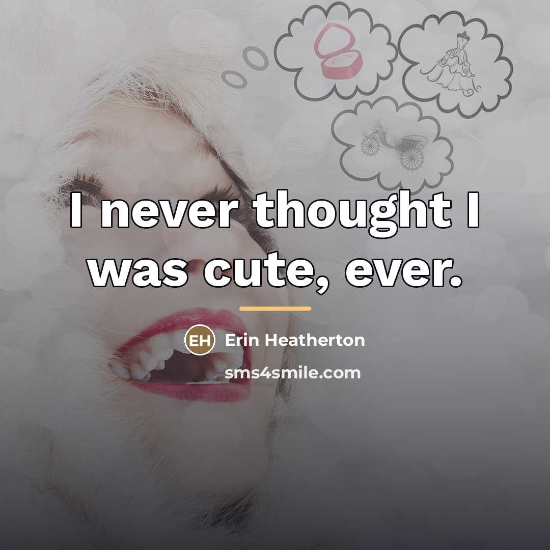 “I never thought I was cute, ever.…” quote by Erin Heatherton