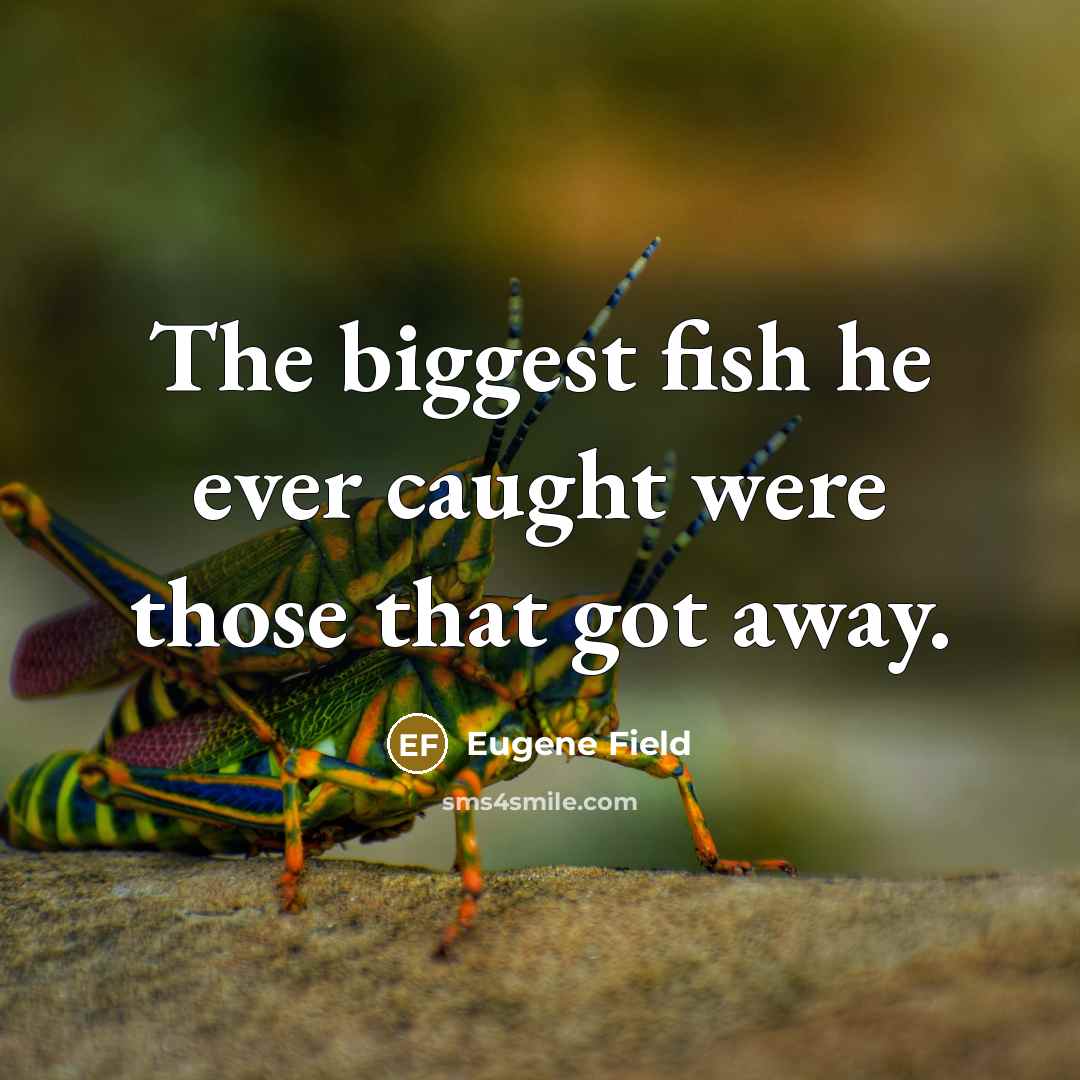 “The biggest fish he ever caught were those that got…” quote by Eugene Field
