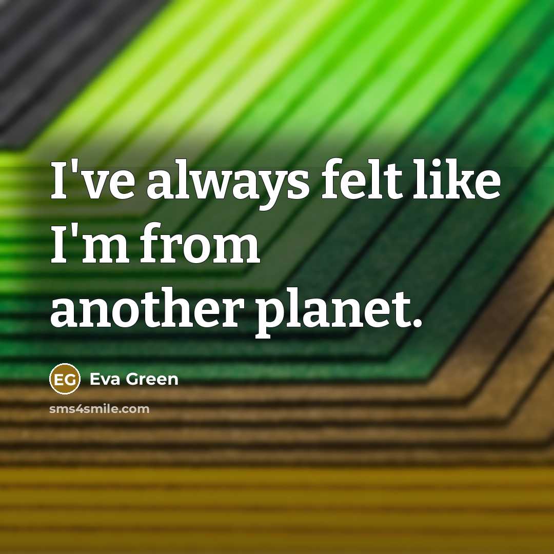“I've always felt like I'm from another planet.…” quote by Eva Green