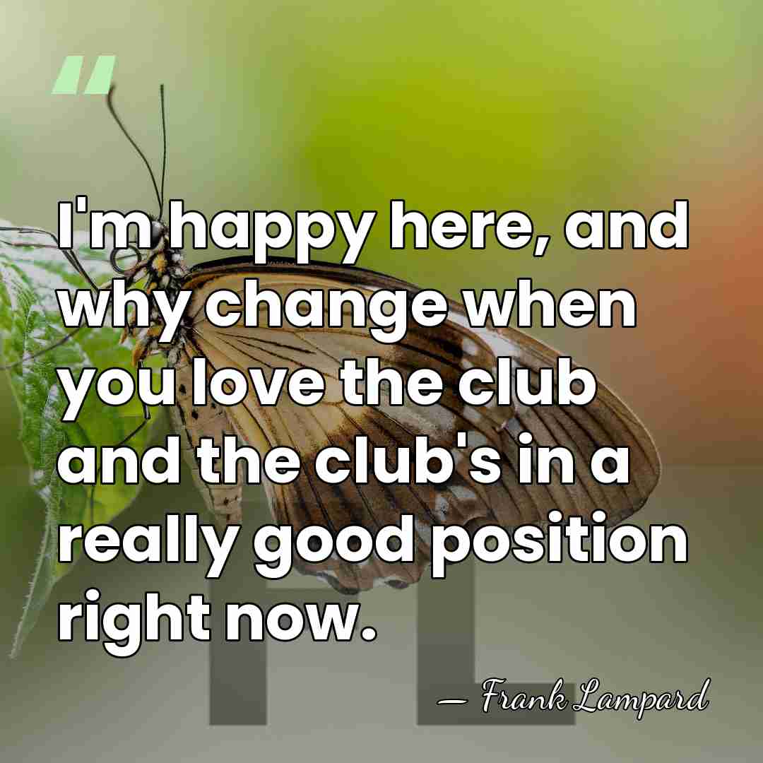 I'm happy here, and why change when you love the club and&hellip; - Frank Lampard