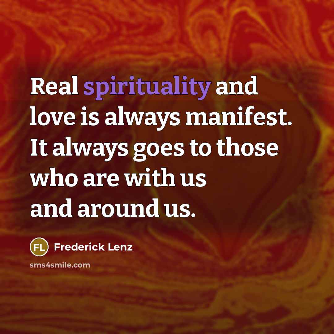 “Real spirituality and love is always manifest. It always goes…” quote by Frederick Lenz