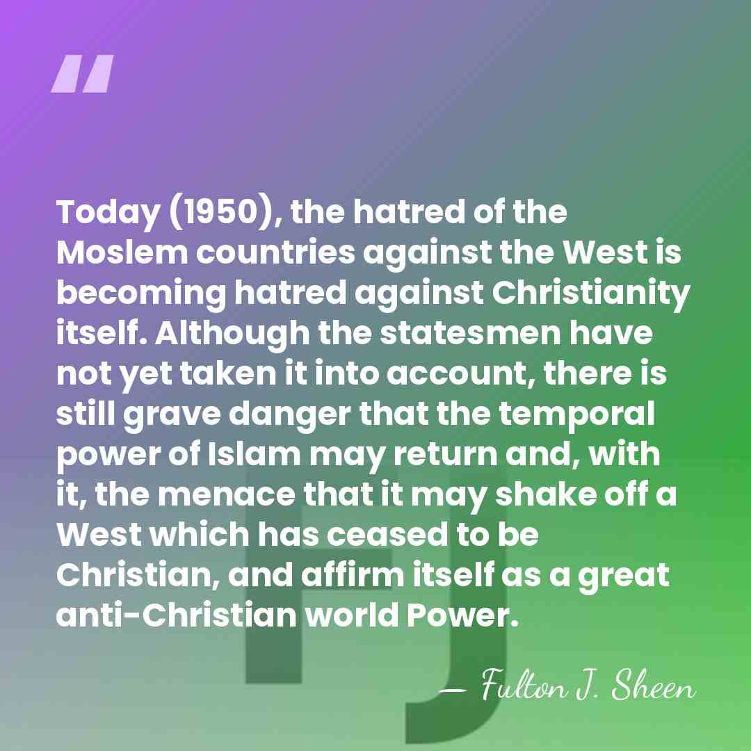 Today (1950), the hatred of the Moslem countries against the West is&hellip; - Fulton J. Sheen