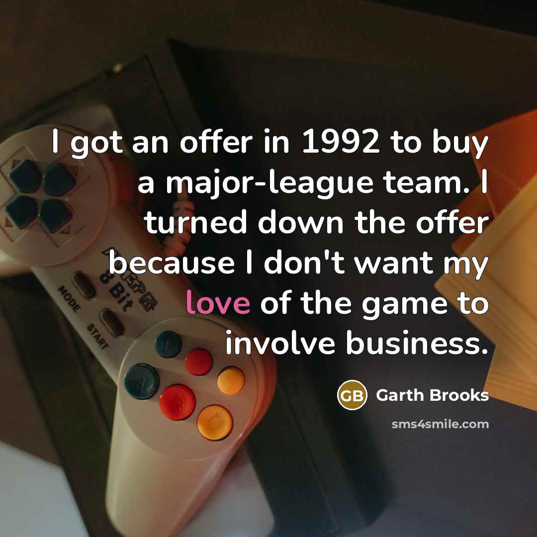 “I got an offer in 1992 to buy a major-league…” quote by Garth Brooks