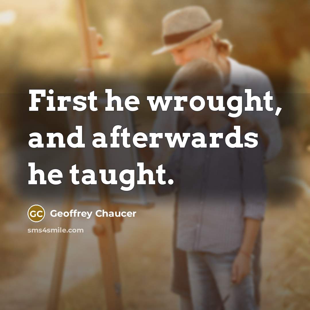 “First he wrought, and afterwards he taught.…” quote by Geoffrey Chaucer