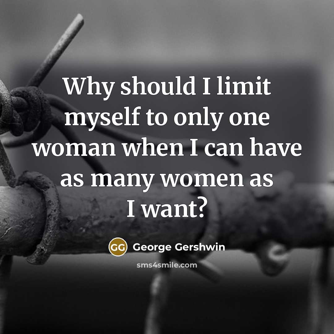 “Why should I limit myself to only one woman when…” quote by George Gershwin
