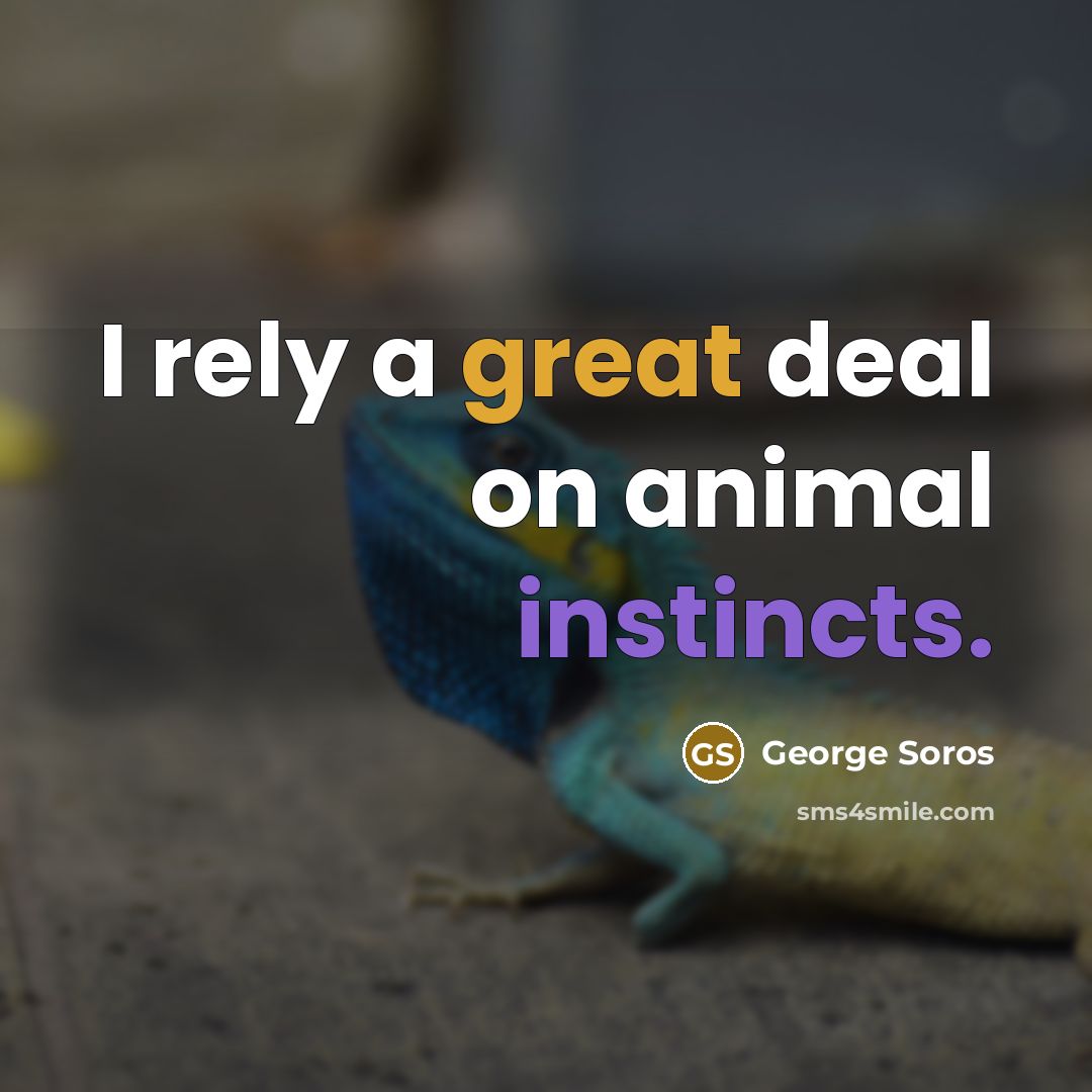 “I rely a great deal on animal instincts.…” quote by George Soros
