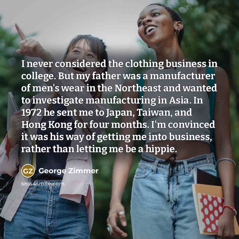 “I never considered the clothing business in college. But my…” quote by George Zimmer