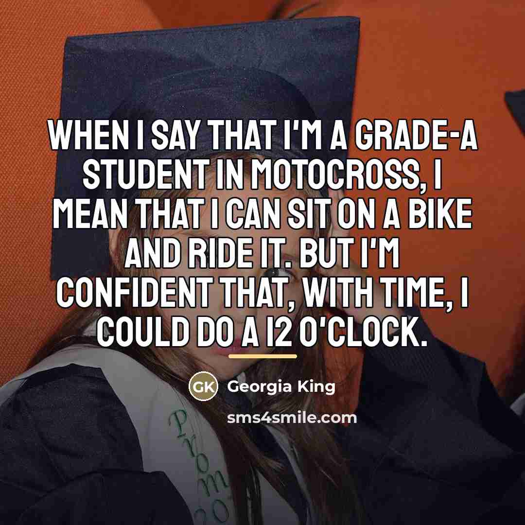 “When I say that I'm a grade-A student in motocross,…” quote by Georgia King