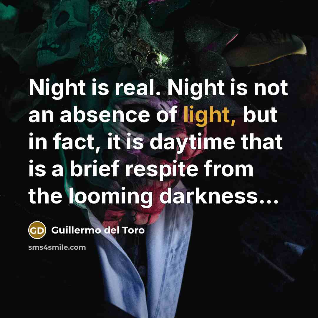 “Night is real. Night is not an absence of light,…” quote by Guillermo del Toro