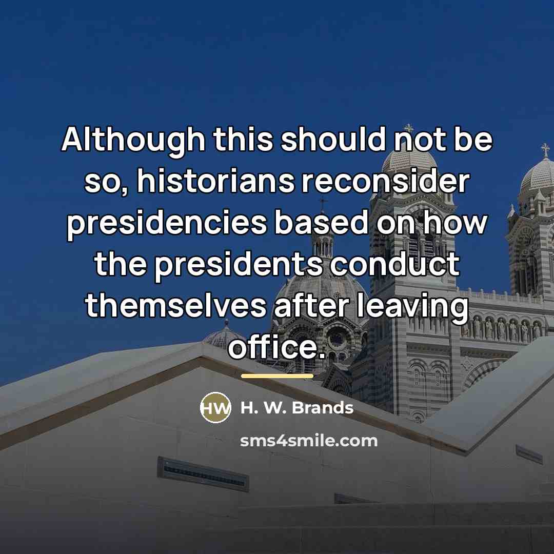 “Although this should not be so, historians reconsider presidencies based…” quote by H. W. Brands