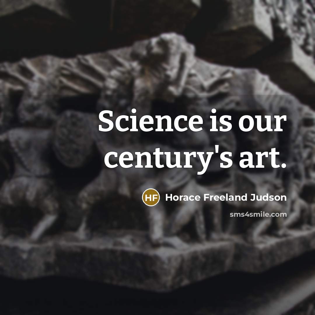 “Science is our century's art.…” quote by Horace Freeland Judson