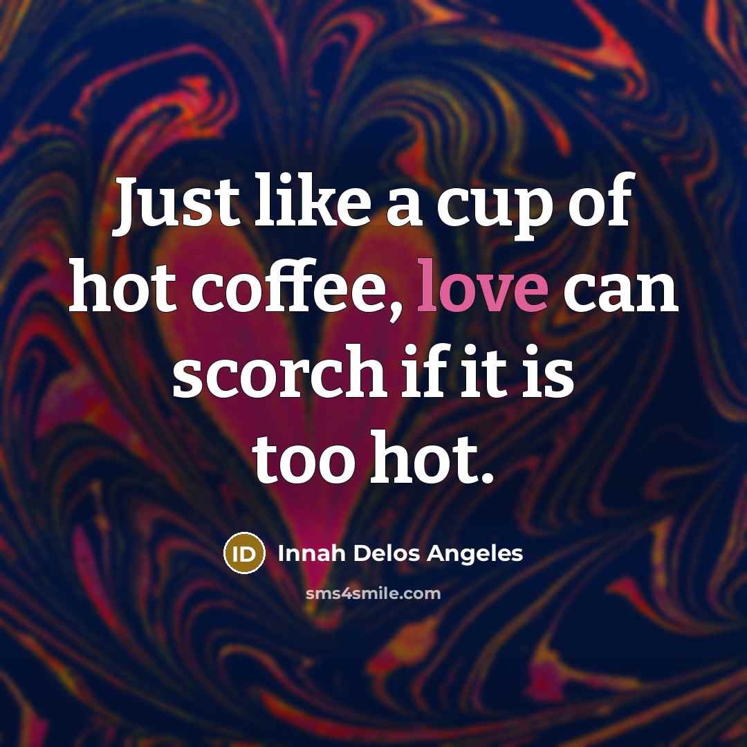“Just like a cup of hot coffee, love can scorch…” quote by Innah Delos Angeles