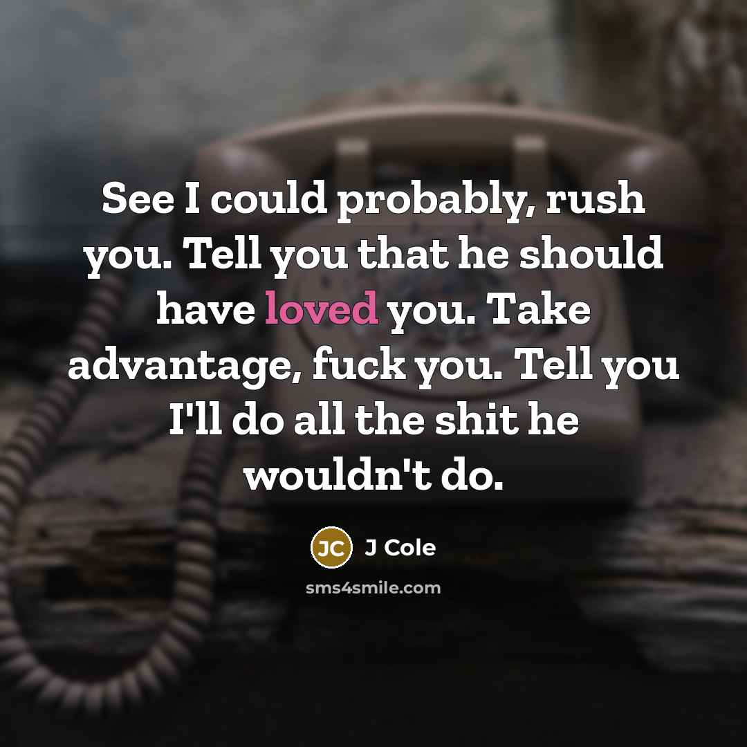 “See I could probably, rush you. Tell you that he…” quote by J Cole