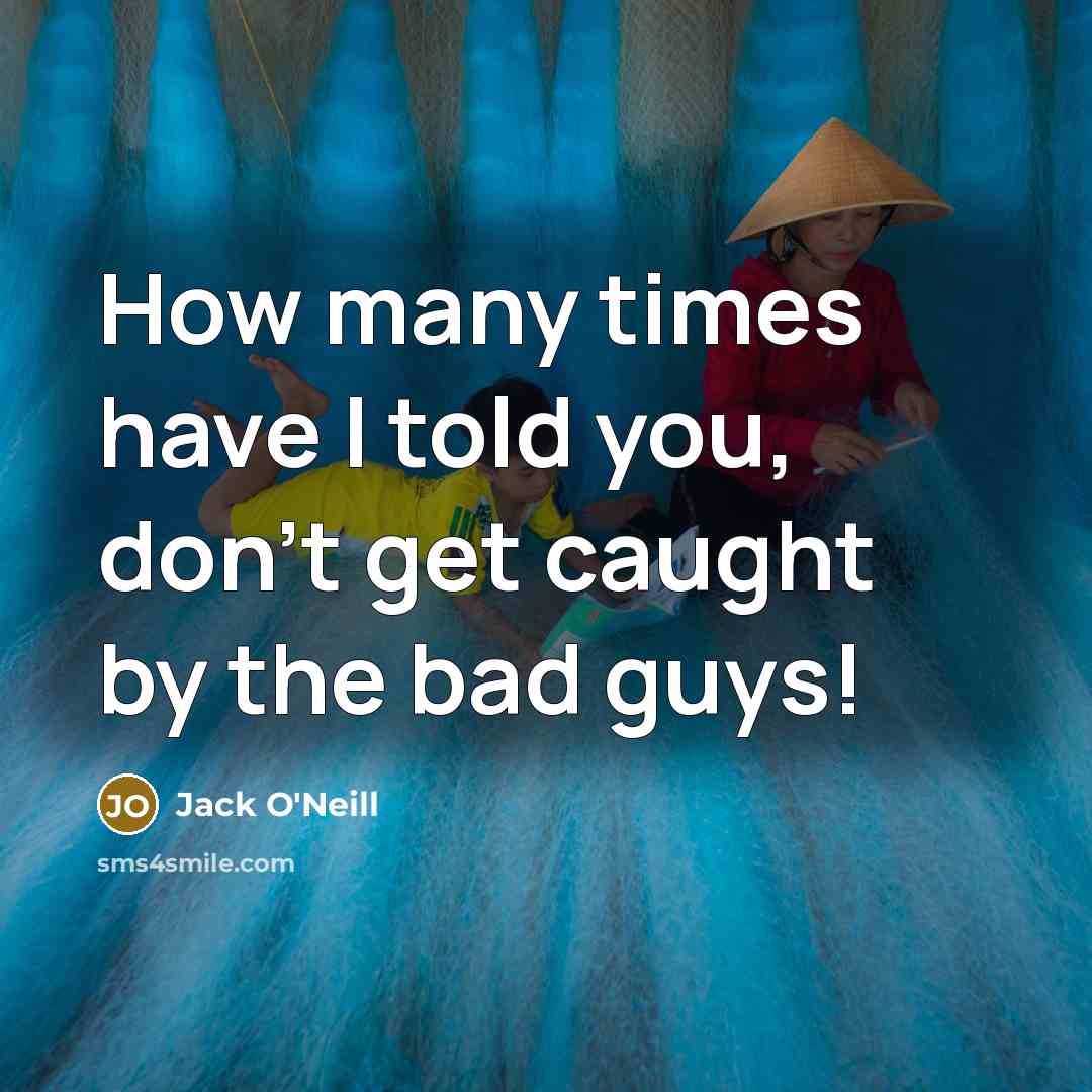 “How many times have I told you, don't get caught…” quote by Jack O'Neill