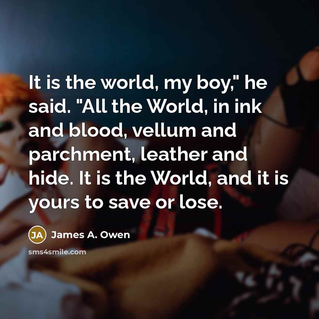 “It is the world, my boy," he said. "All the…” quote by James A. Owen