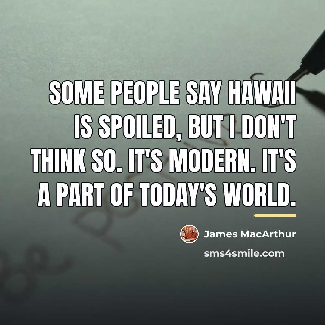 “Some people say Hawaii is spoiled, but I don't think…” quote by James MacArthur