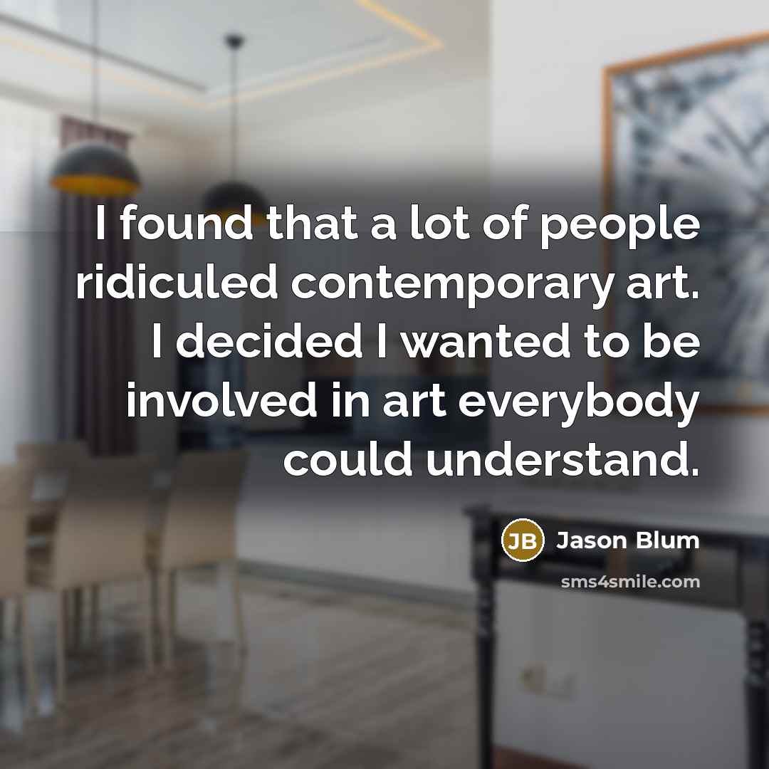“I found that a lot of people ridiculed contemporary art.…” quote by Jason Blum