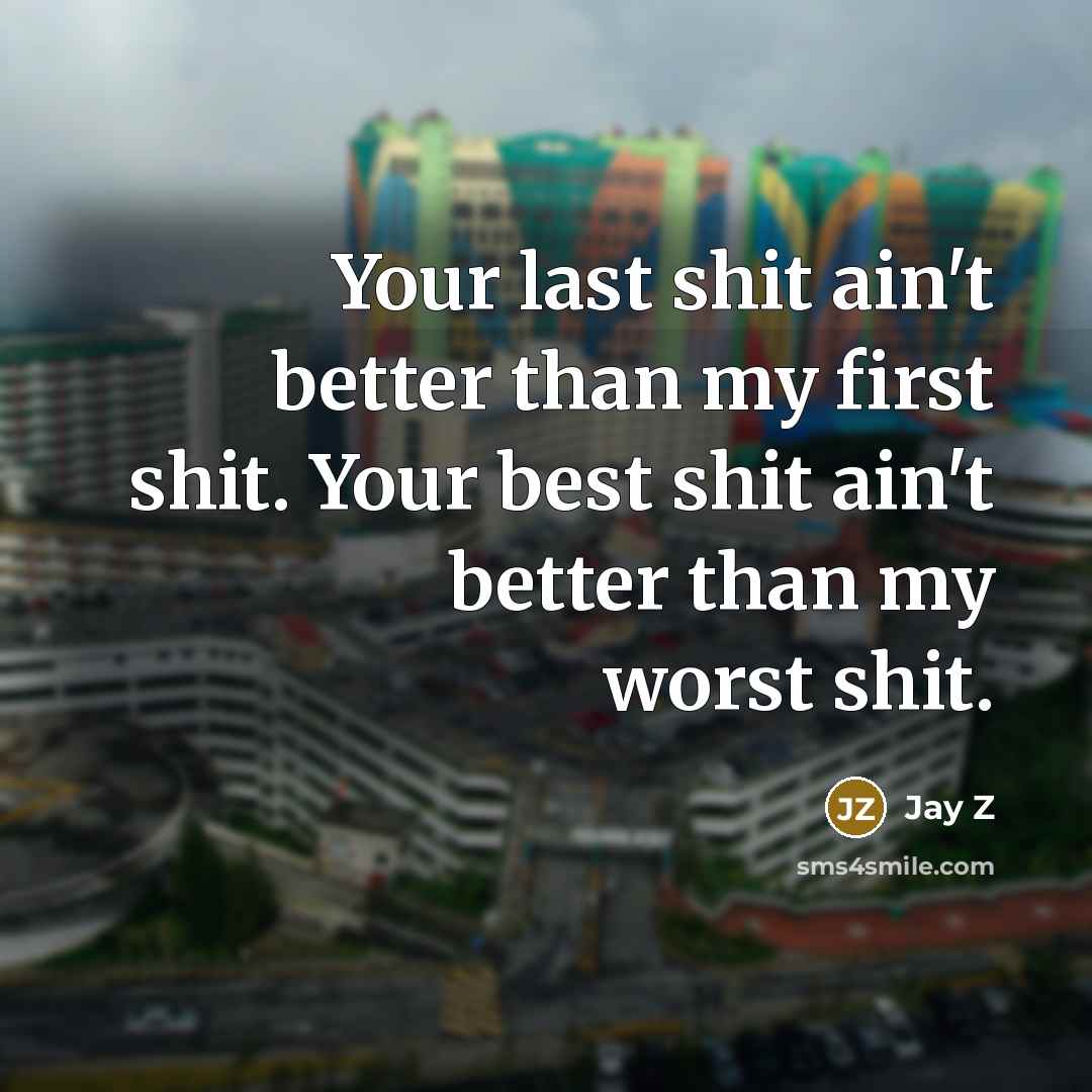 “Your last shit ain't better than my first shit. Your…” quote by Jay Z