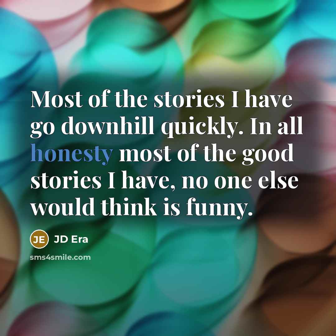 “Most of the stories I have go downhill quickly. In…” quote by JD Era