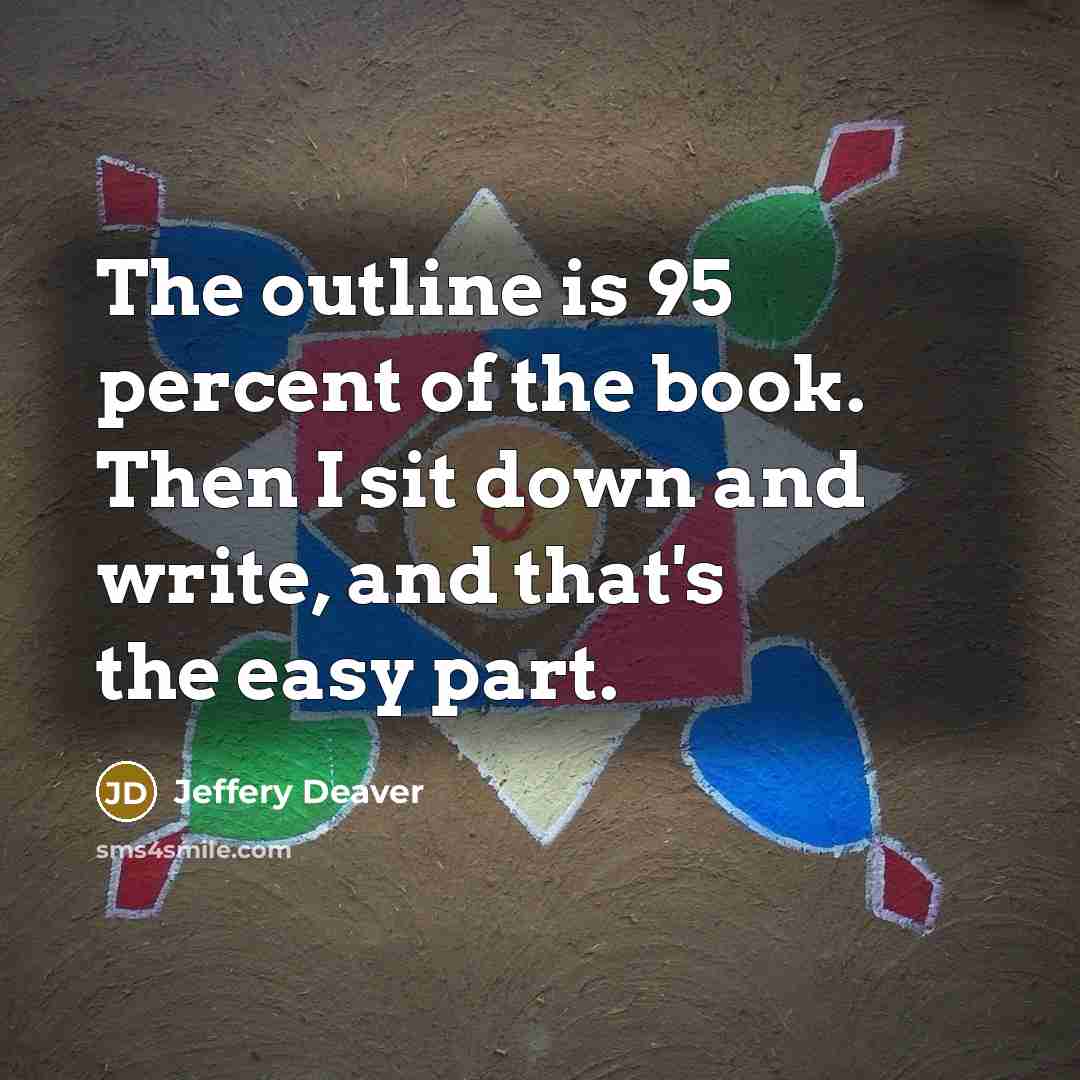 “The outline is 95 percent of the book. Then I…” quote by Jeffery Deaver