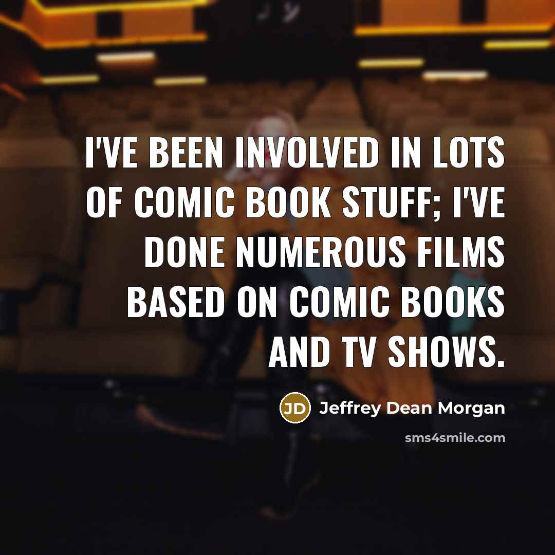 “I've been involved in lots of comic book stuff; I've…” quote by Jeffrey Dean Morgan