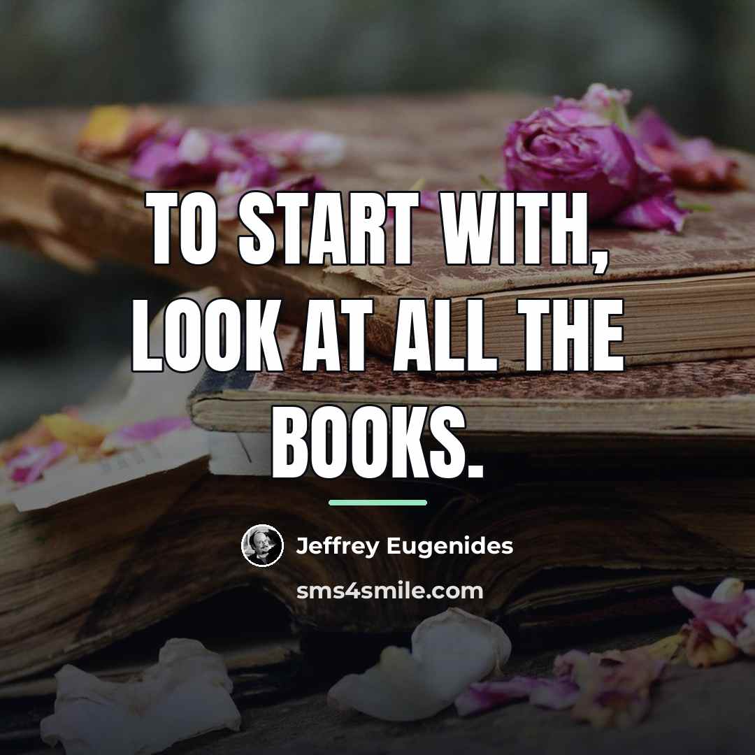 “To start with, look at all the books.…” quote by Jeffrey Eugenides