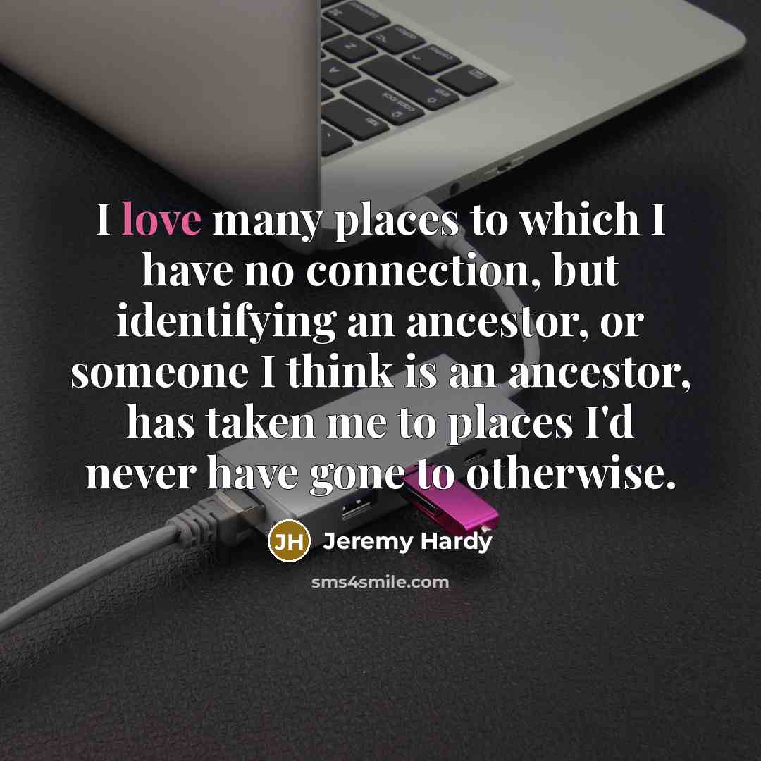 “I love many places to which I have no connection,…” quote by Jeremy Hardy