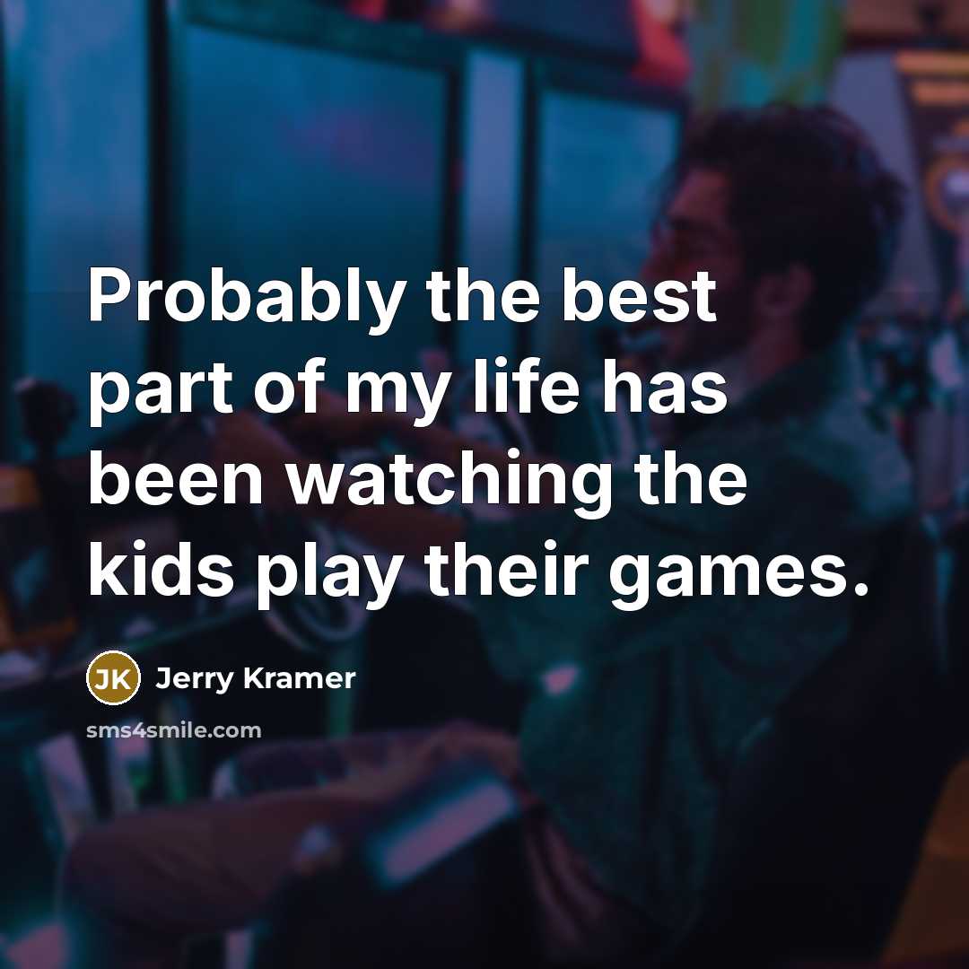 “Probably the best part of my life has been watching…” quote by Jerry Kramer