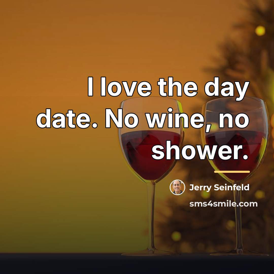 “I love the day date. No wine, no shower.…” quote by Jerry Seinfeld