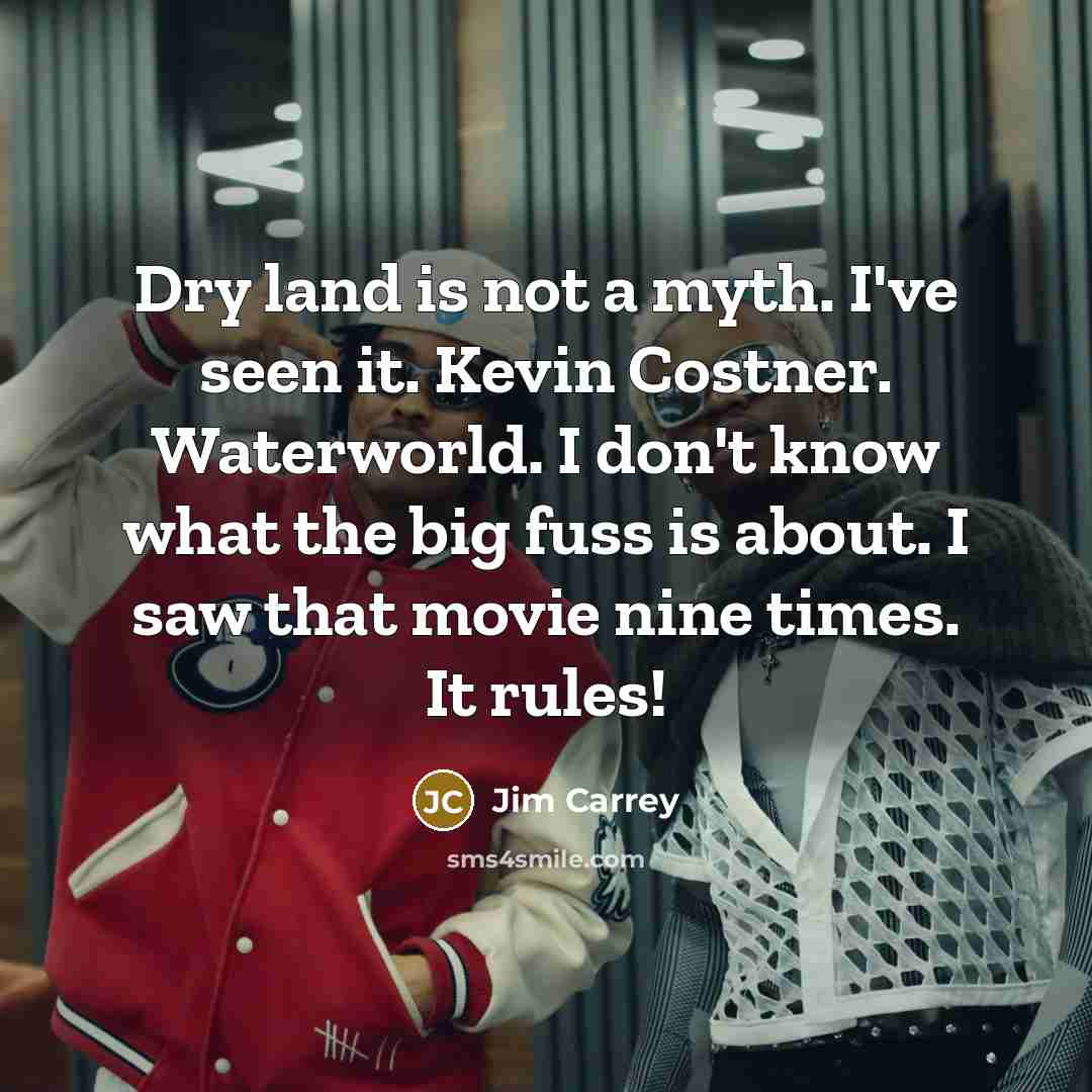 “Dry land is not a myth. I've seen it. Kevin…” quote by Jim Carrey