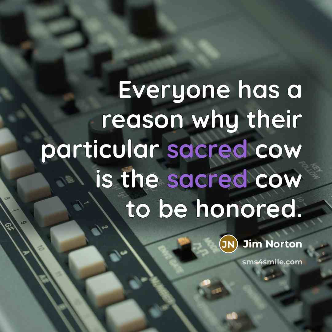 “Everyone has a reason why their particular sacred cow is…” quote by Jim Norton