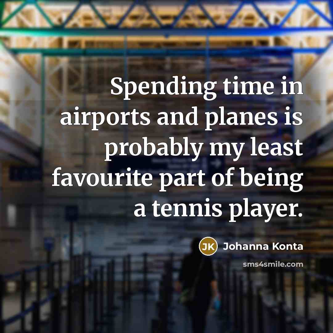 “Spending time in airports and planes is probably my least favourite part of being a tennis player.” quote by Johanna Konta