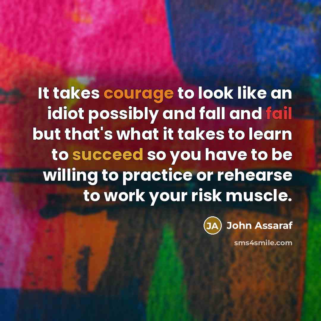 “It takes courage to look like an idiot possibly and…” quote by John Assaraf