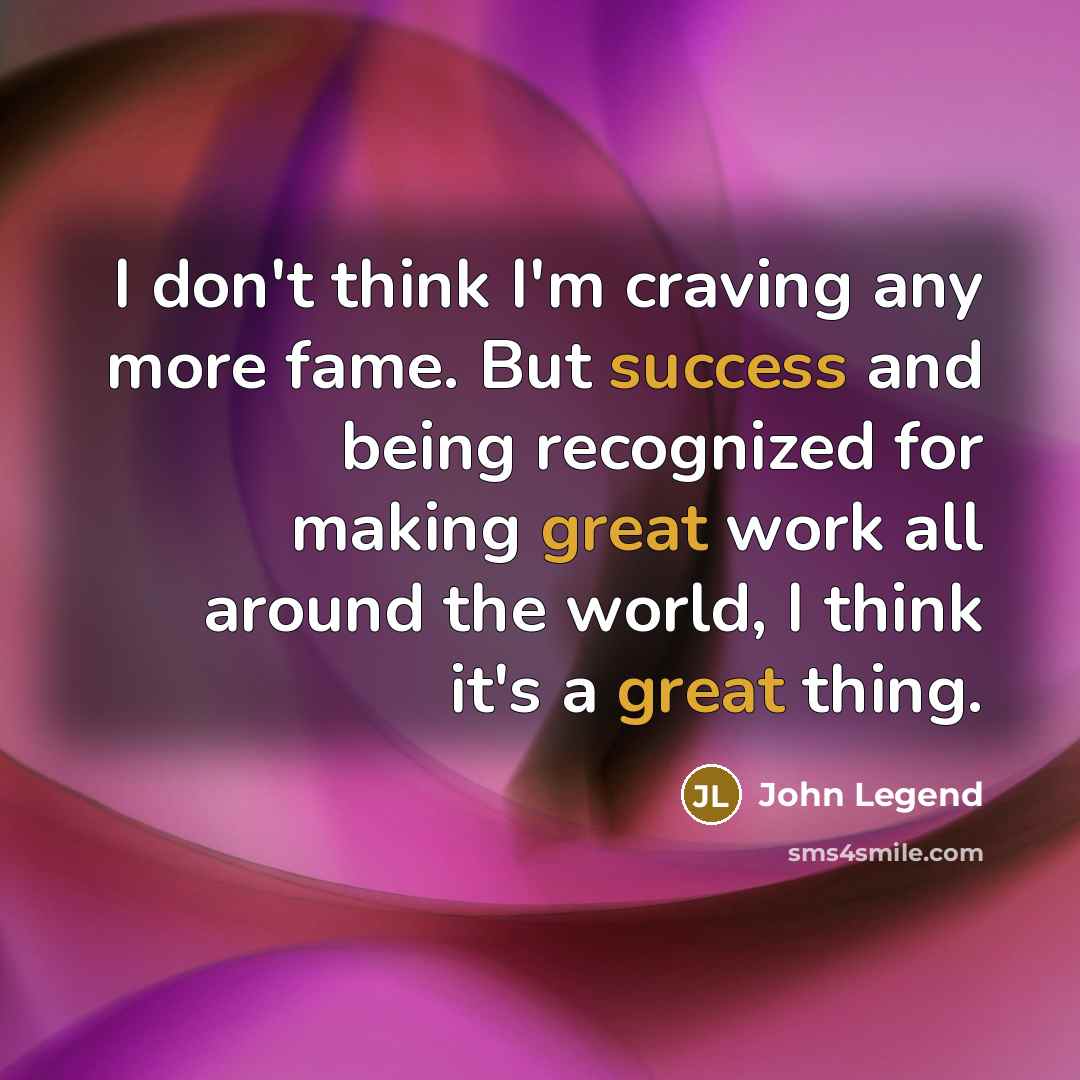 “I don't think I'm craving any more fame. But success…” quote by John Legend