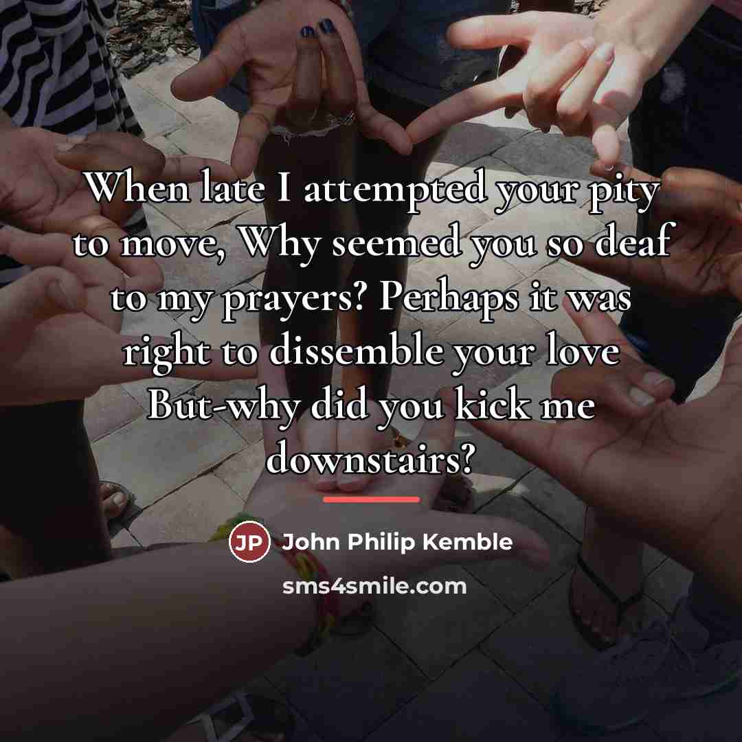 “When late I attempted your pity to move, Why seemed…” quote by John Philip Kemble