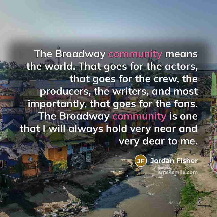 “The Broadway community means the world. That goes for the…” quote by Jordan Fisher