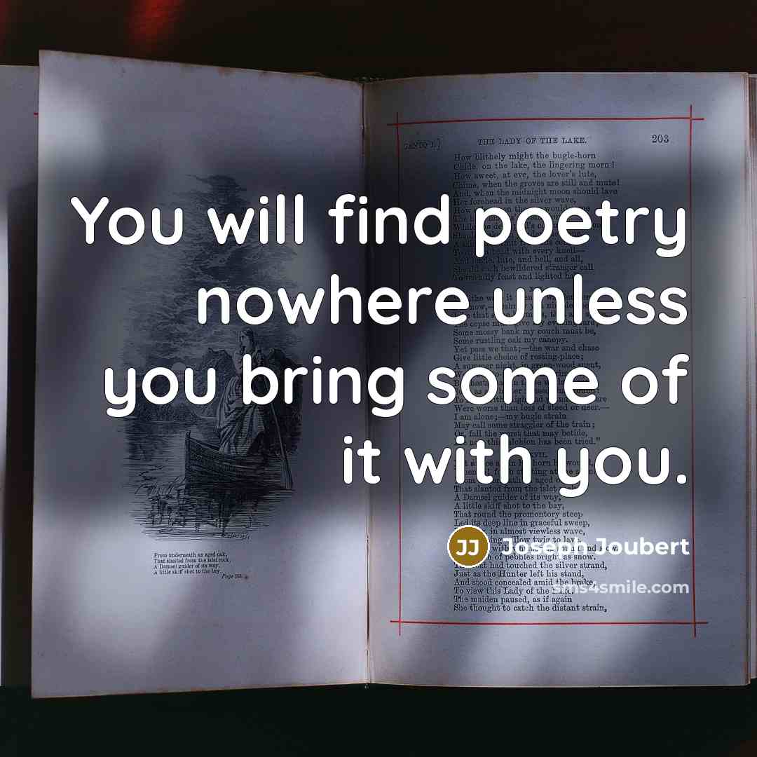 “You will find poetry nowhere unless you bring some of it with you.” quote by Joseph Joubert