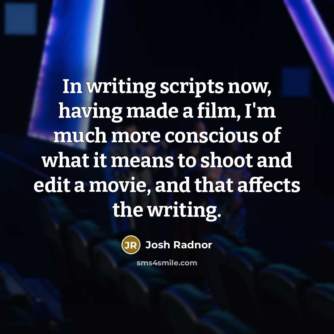 “In writing scripts now, having made a film, I'm much…” quote by Josh Radnor