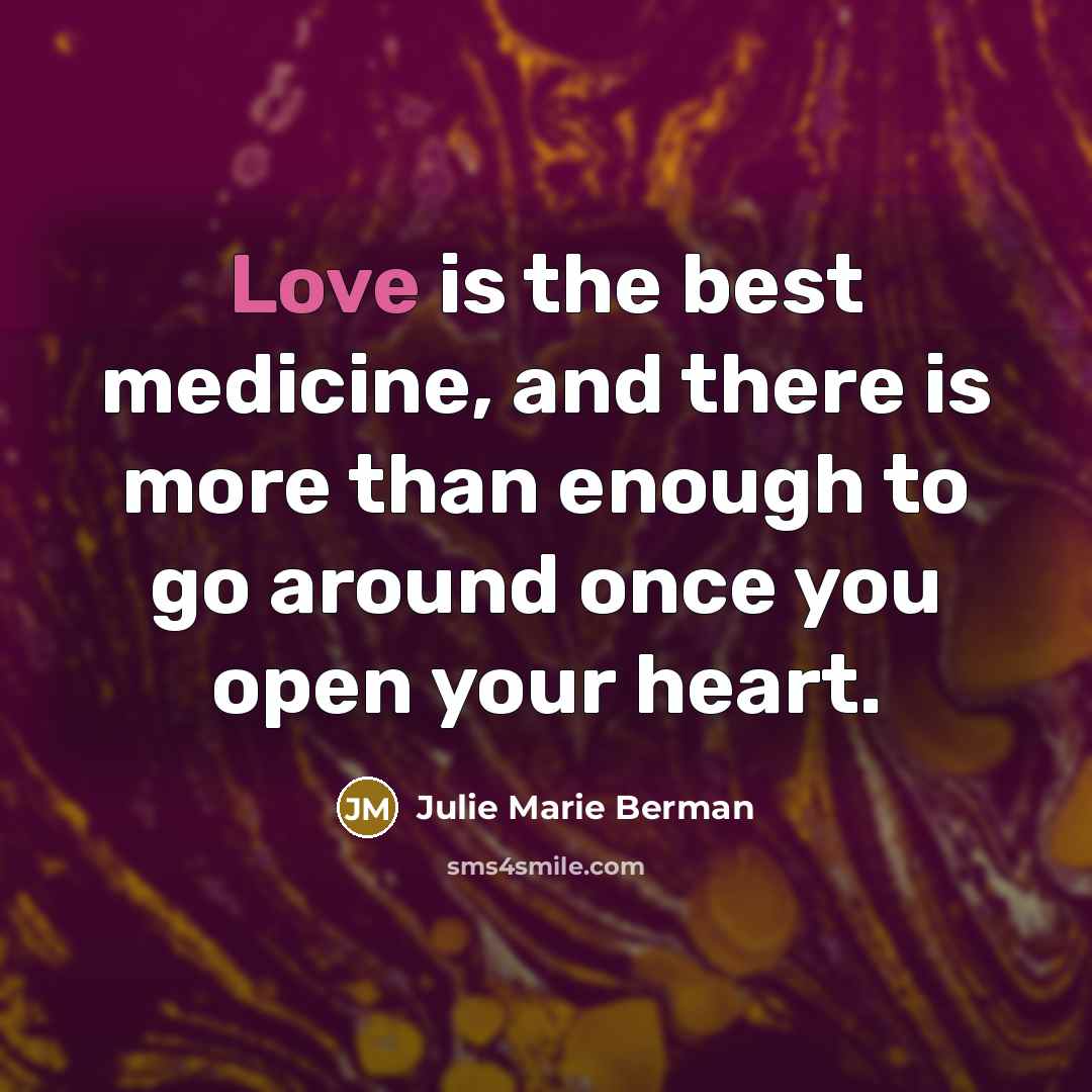 “Love is the best medicine, and there is more than enough to go around once you open your heart.” quote by Julie Marie Berman