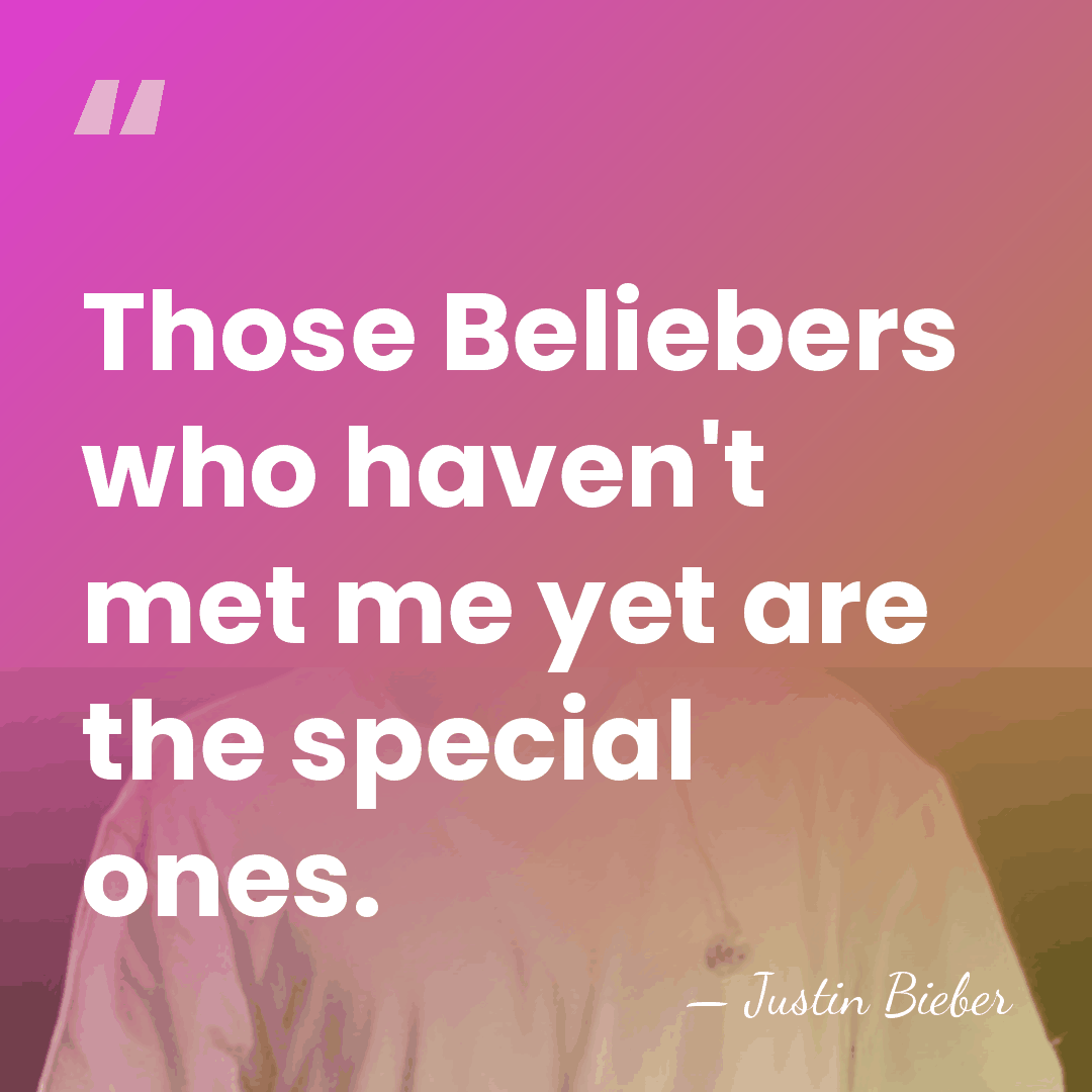 Those Beliebers who haven't met me yet are the special ones. - Justin Bieber