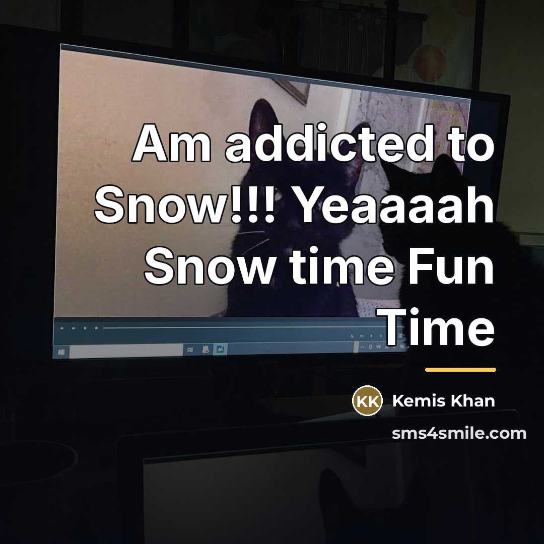 “Am addicted to Snow!!! Yeaaaah Snow time Fun Time…” quote by Kemis Khan