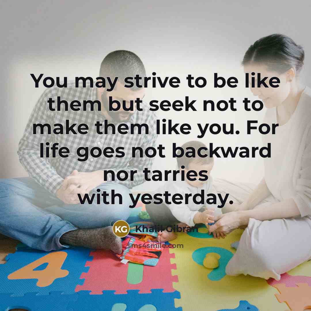 “You may strive to be like them but seek not…” quote by Khalil Gibran