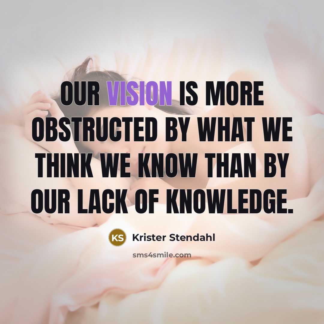 “Our vision is more obstructed by what we think we…” quote by Krister Stendahl