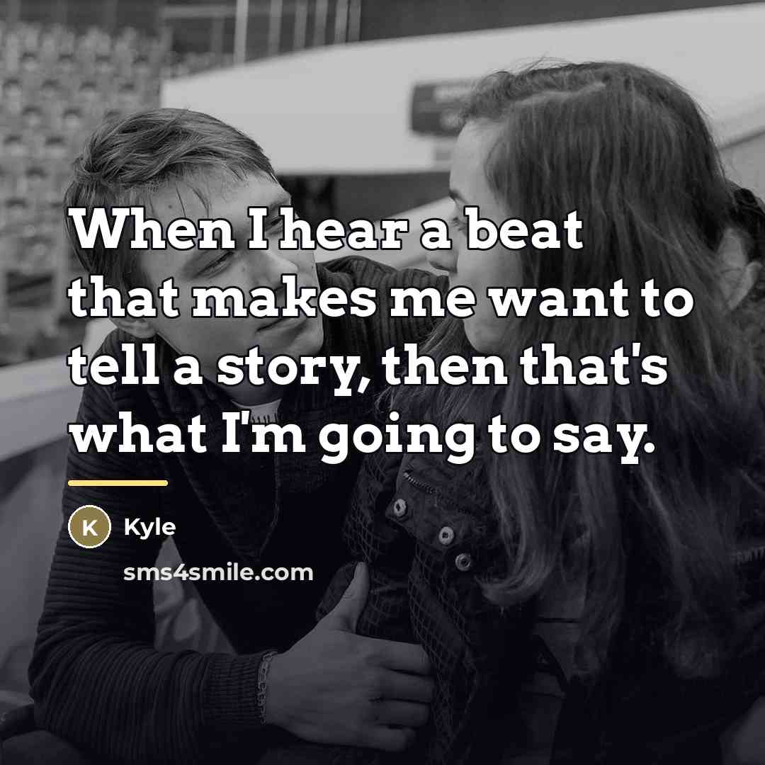 “When I hear a beat that makes me want to…” quote by Kyle