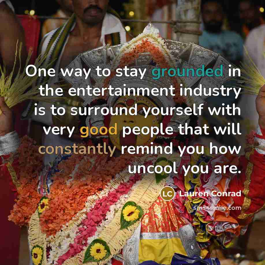 “One way to stay grounded in the entertainment industry is…” quote by Lauren Conrad