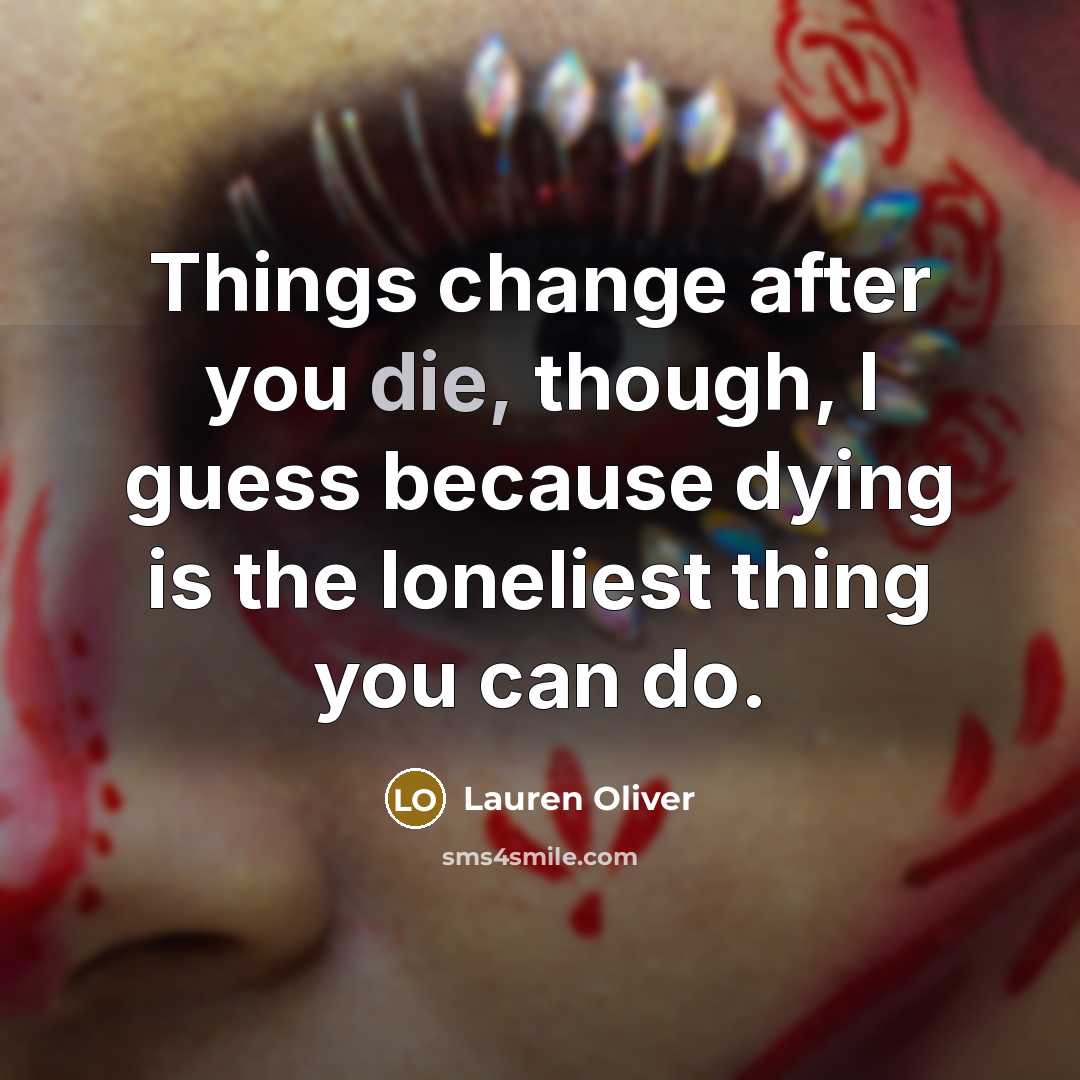 “Things change after you die, though, I guess because dying…” quote by Lauren Oliver