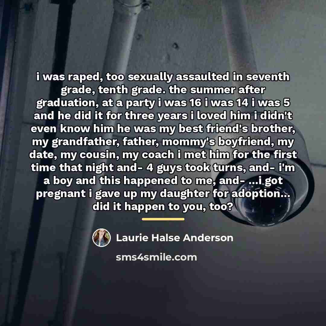 “i was raped, too sexually assaulted in seventh grade, tenth…” quote by Laurie Halse Anderson