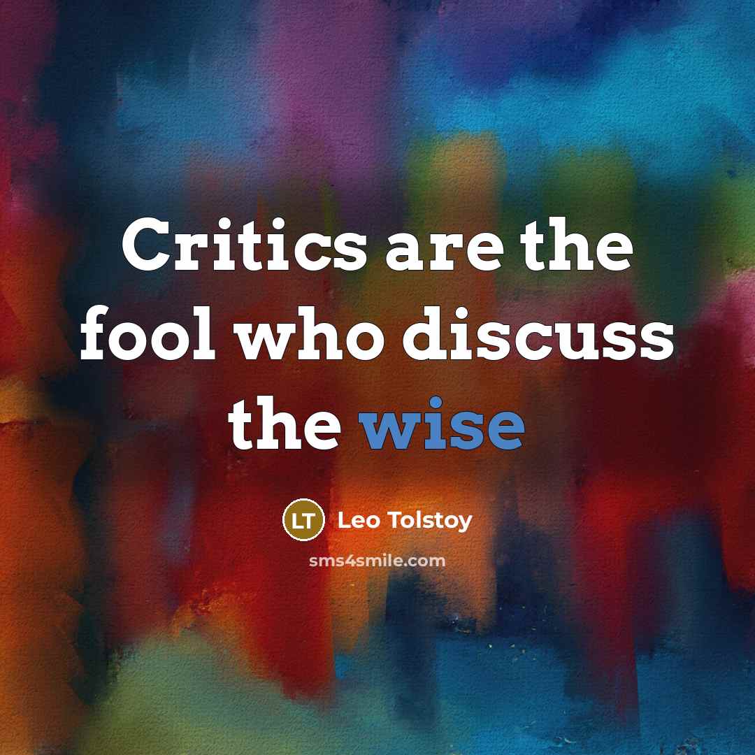 “Critics are the fool who discuss the wise…” quote by Leo Tolstoy