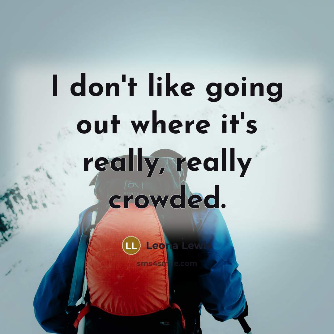 “I don't like going out where it's really, really crowded.…” quote by Leona Lewis