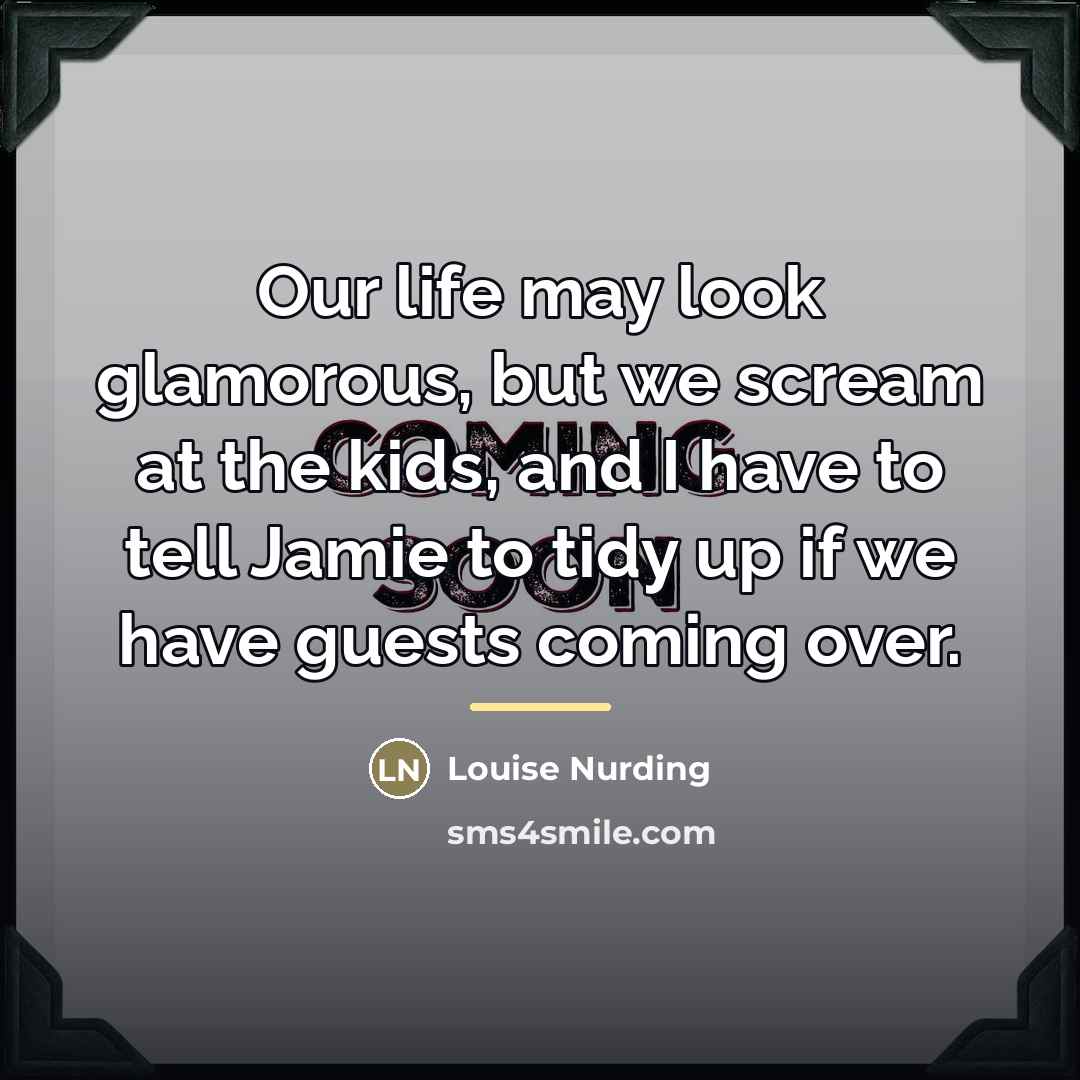 “Our life may look glamorous, but we scream at the…” quote by Louise Nurding